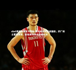 ebet易博体育官方网站-勒沃库森队迎战强敌，药厂将士蓄势待发，欧陆赛场再启巅峰对决