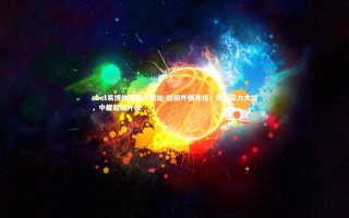 ebet易博体育官方网站-超级外援亮相，球队实力大增，中超超级外援