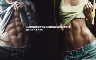 ebet易博体育官方网站-冠军联赛淘汰赛烽火重燃 诸强厉兵秣马士气如虹