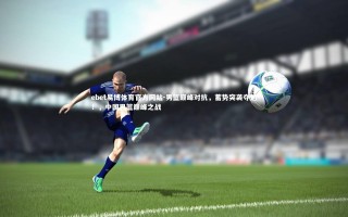 ebet易博体育官方网站-男篮巅峰对抗，蓄势突袭夺魁！，中国男篮巅峰之战