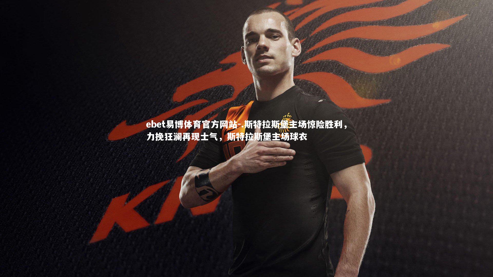 ebet易博体育官方网站-.斯特拉斯堡主场惊险胜利，力挽狂澜再现士气，斯特拉斯堡主场球衣-第1张图片-ebet易博体育官方网站