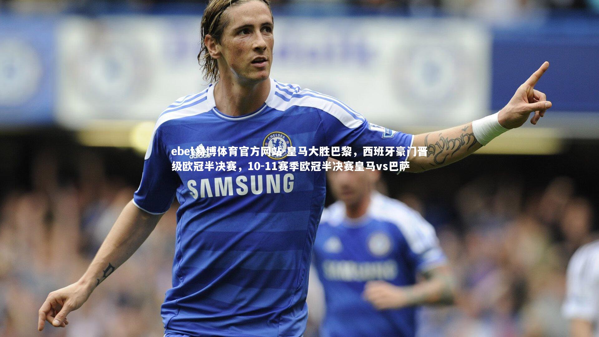 ebet易博体育官方网站-皇马大胜巴黎，西班牙豪门晋级欧冠半决赛，10-11赛季欧冠半决赛皇马vs巴萨-第2张图片-ebet易博体育官方网站