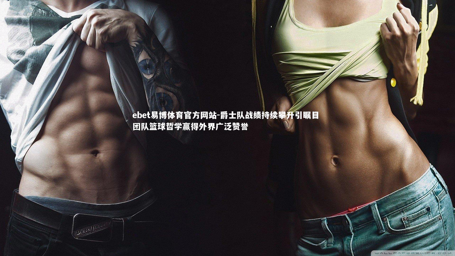 ebet易博体育官方网站-爵士队战绩持续攀升引瞩目 团队篮球哲学赢得外界广泛赞誉-第2张图片-ebet易博体育官方网站